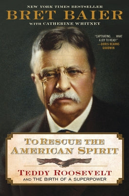 Book cover of To Rescue the American Spirit: Teddy Roosevelt and the Birth of a Superpower by Baier, Bret