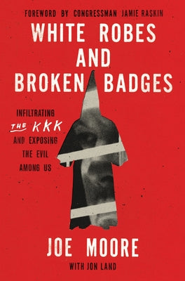 Book cover of White Robes and Broken Badges: Infiltrating the KKK and Exposing the Evil Among Us by Moore, Joe