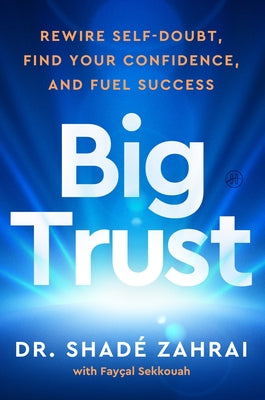 Book cover of Big Trust: Rewire Self-Doubt, Find Your Confidence, and Fuel Success by Zahrai, Shad