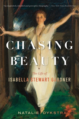 Book cover of Chasing Beauty: The Life of Isabella Stewart Gardner by Dykstra, Natalie