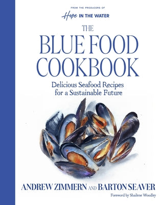 Book cover of The Blue Food Cookbook: Delicious Seafood Recipes for a Sustainable Future by Zimmern, Andrew