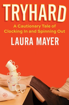 Tryhard: A Cautionary Tale of Clocking in and Spinning Out by Mayer, Laura book cover