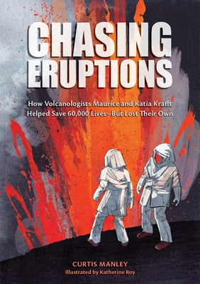 Book cover of Chasing Eruptions: How Volcanologists Maurice and Katia Krafft Helped Save 60,000 Lives-But Lost Their Own by Manley, Curtis