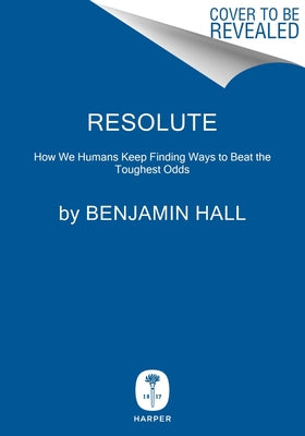 Book cover of Resolute: How We Humans Keep Finding Ways to Beat the Toughest Odds by Hall, Benjamin