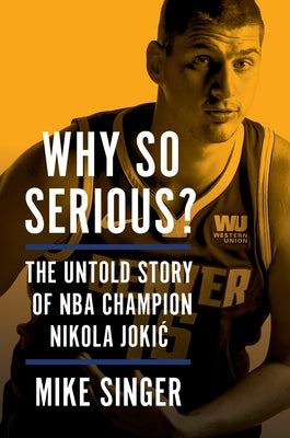 Book cover of Why So Serious?: The Untold Story of NBA Champion Nikola Jokic by Singer, Mike