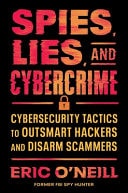 Book cover of Spies, Lies, and Cybercrime: Cybersecurity Tactics to Outsmart Hackers and Disarm Scammers by O'Neill, Eric