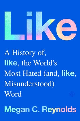 Book cover of Like: A History of the World's Most Hated (and Misunderstood) Word by Reynolds, Megan C.