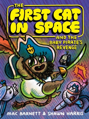 Book cover of The First Cat in Space and the Baby Pirate's Revenge: A Graphic Novel by Barnett, Mac