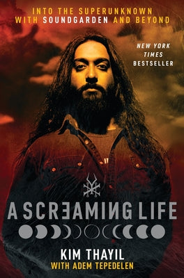 A Screaming Life: Into the Superunknown with Soundgarden and Beyond by Thayil, Kim book cover