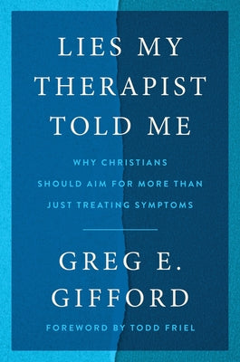 Book cover of Lies My Therapist Told Me: Why Christians Should Aim for More Than Just Treating Symptoms by Gifford, Greg E.