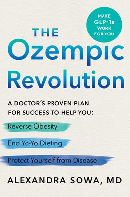 Book cover of The Ozempic Revolution: A Doctor's Proven Plan for Success to Help You Reverse Obesity, End Yo-Yo Dieting, and Protect Yourself from Disease by Sowa, Alexandra