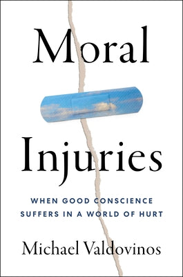 Moral Injuries: When Good Conscience Suffers in a World of Hurt by Valdovinos, Michael book cover