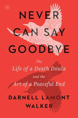 Never Can Say Goodbye: The Life of a Death Doula and the Art of a Peaceful End by Walker, Darnell Lamont book cover