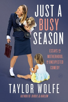 Book cover of Just a Busy Season: Essays on Motherhood, an Unexpected Comedy by Wolfe, Taylor