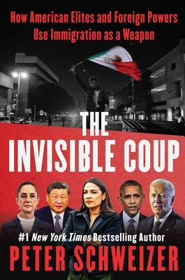 Book cover of The Invisible Coup: How American Elites and Foreign Powers Use Immigration as a Weapon by Schweizer, Peter