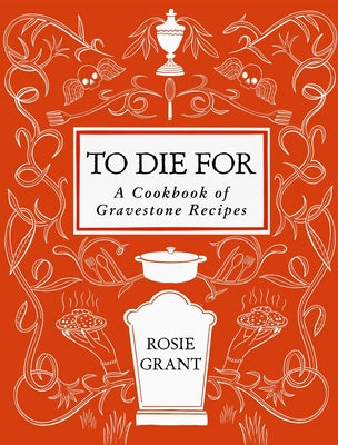 Book cover of To Die for: A Cookbook of Gravestone Recipes by Grant, Rosie