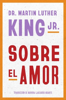 Book cover of Sobre El Amor: Dr. Martin Luther King Jr. on Love (Spanish Edition) by King, Martin Luther, Jr.
