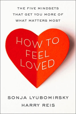 Book cover of How to Feel Loved: The Five Mindsets That Get You More of What Matters Most by Lyubomirsky, Sonja
