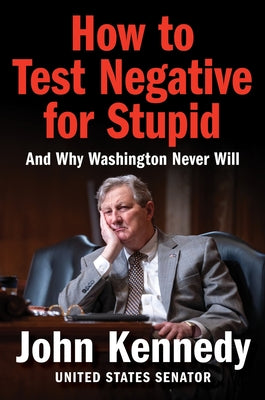 Book cover of How to Test Negative for Stupid: And Why Washington Never Will by Kennedy, John