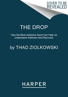 Book cover of The Drop: How the Most Addictive Sport Can Help Us Understand Addiction and Recovery by Ziolkowski, Thad