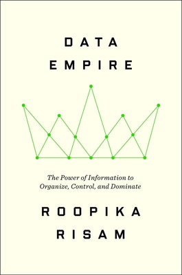 Data Empire: The Power of Information to Organize, Control, and Dominate by Risam, Roopika book cover
