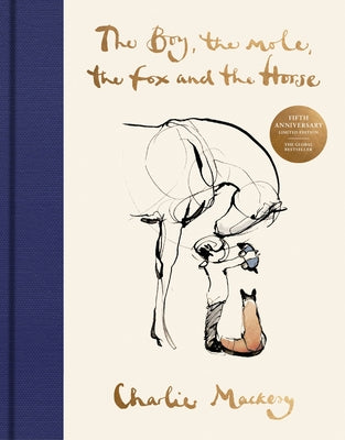 Book cover of The Boy, the Mole, the Fox and the Horse Fifth Anniversary Limited Edition: The Global Bestseller by Mackesy, Charlie