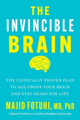 Book cover of The Invincible Brain: The Clinically Proven Plan to Age-Proof Your Brain and Stay Sharp for Life by Fotuhi, Majid