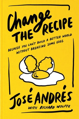 Book cover of Change the Recipe: Because You Can't Build a Better World Without Breaking Some Eggs by Andr
