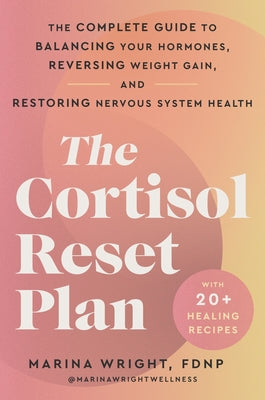 Book cover of The Cortisol Reset Plan: The Complete Guide to Balancing Your Hormones, Reversing Weight Gain, and Restoring Nervous System Health by Wright, Marina