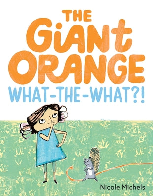 Book cover of The Giant Orange What-The-What?! by Michels, Nicole