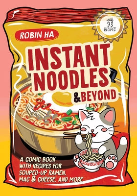 Instant Noodles and Beyond: A Comic Book with Recipes for Souped-Up Ramen, Mac & Cheese, and More by Ha, Robin book cover