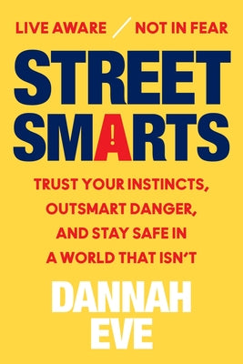 Book cover of Street Smarts: Trust Your Instincts, Outsmart Danger, and Stay Safe in a World That Isn't by Eve, Dannah