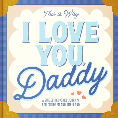 Book cover of This Is Why I Love You, Daddy: Make Father's Day Special with This Guided Journal for Kids (Father's Day Gifts for Husband, Activity to Do with Dad) by Barbo, Maria S.