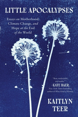 Little Apocalypses: Essays on Motherhood, Climate Change, and Hope at the End of the World by Teer, Kaitlyn book cover