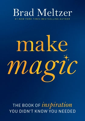 Book cover of Make Magic: The Book of Inspiration You Didn't Know You Needed by Meltzer, Brad