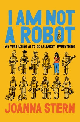 Book cover of I Am Not a Robot: My Year Using AI to Do (Almost) Everything by Stern, Joanna