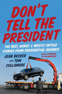 Book cover of Don't Tell the President: The Best, Worst, and Mostly Untold Stories from Presidential Advance by Becker, Jean