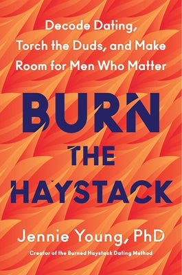 Book cover of Burn the Haystack: Decode Dating, Torch the Duds, and Make Room for Men Who Matter by Young Phd, Jennie
