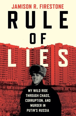 Rule of Lies: My Wild Ride Through Chaos, Corruption, and Murder in Putin's Russia by Firestone, Jamison R. book cover