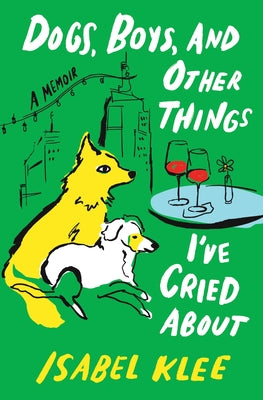 Book cover of Dogs, Boys, and Other Things I've Cried about: A Memoir by Klee, Isabel