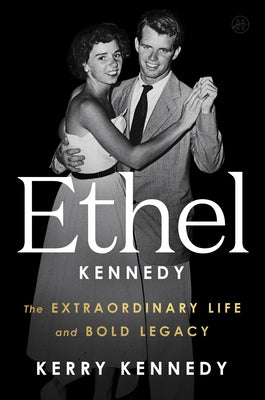 Ethel Kennedy: The Extraordinary Life and Bold Legacy by Kerry Kennedy book cover