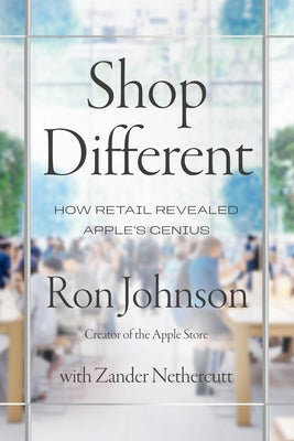 Shop Different: How Retail Revealed Apple's Genius by Ron Johnson book cover