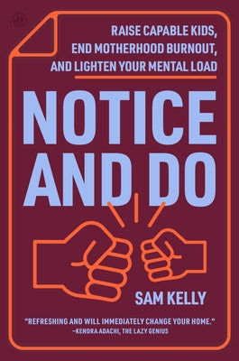 Notice and Do: Raise Capable Kids, End Motherhood Burnout, and Lighten Your Mental Load by Sam Kelly book cover