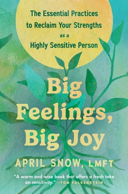 Big Feelings, Big Joy: The Essential Practices to Reclaim Your Strengths as a Highly Sensitive Person by April Snow Lmft book cover