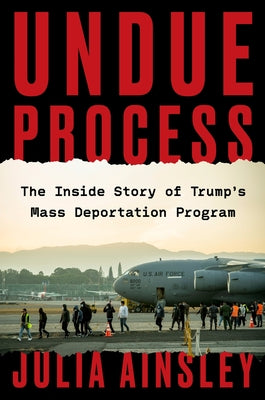 Book cover of Undue Process: The Inside Story of Trump's Mass Deportation Program by Ainsley, Julia