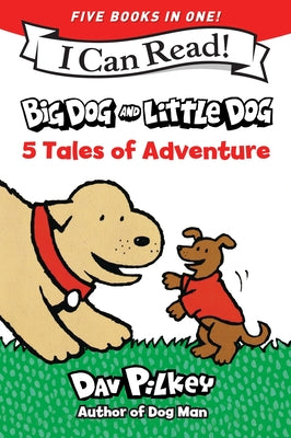 Big Dog and Little Dog: 5 Tales of Adventure: 5 My First I Can Reads in One! Big Dog and Little Dog, Big Dog and Little Dog Getting Trouble, Big Dog a by Pilkey, Dav book cover