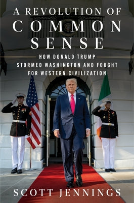 Book cover of A Revolution of Common Sense: How Donald Trump Stormed Washington and Fought for Western Civilization by Jennings, Scott