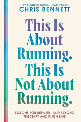 This Is about Running. This Is Not about Running.: Lessons for Between and Beyond the Start and Finish Line by Bennett, Chris book cover