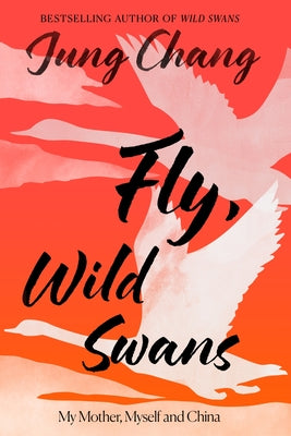 Book cover of Fly, Wild Swans: My Mother, Myself and China by Chang, Jung