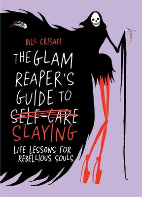 The Glam Reaper's Guide to Slaying: Life Lessons for Rebellious Souls by Crisafi, Bill book cover